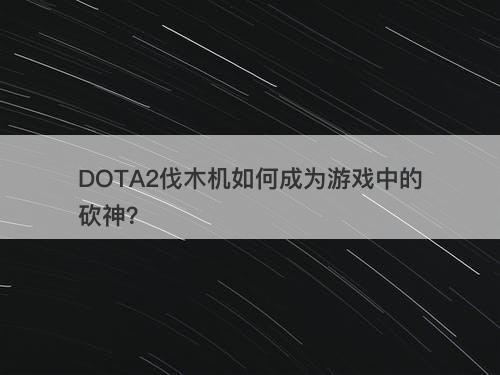 DOTA2伐木机如何成为游戏中的砍神？