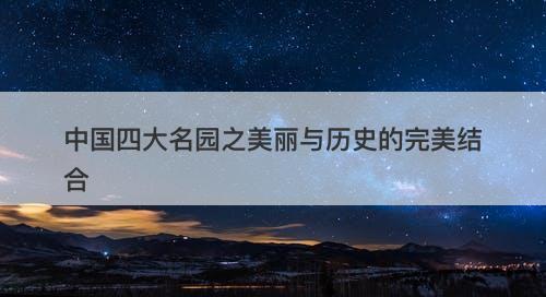 中国四大名园之美丽与历史的完美结合