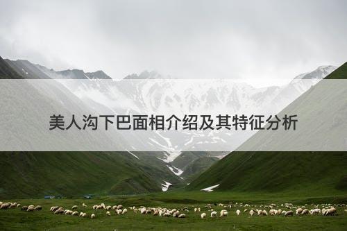 美人沟下巴面相介绍及其特征分析