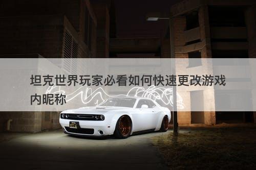 坦克世界玩家必看如何快速更改游戏内昵称