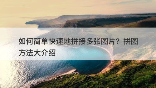 如何简单快速地拼接多张图片？拼图方法大介绍