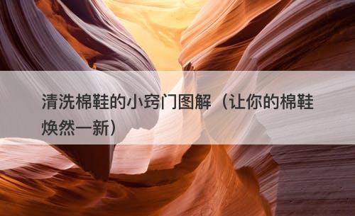 清洗棉鞋的小窍门图解（让你的棉鞋焕然一新）