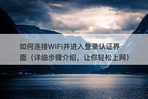 如何连接WiFi并进入登录认证界面（详细步骤介绍，让你轻松上网）-图1