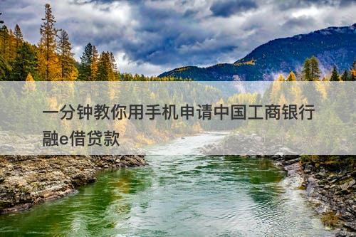 一分钟教你用手机申请中国工商银行融e借贷款