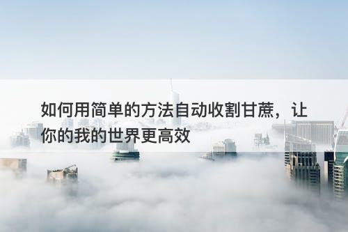 如何用简单的方法自动收割甘蔗，让你的我的世界更高效