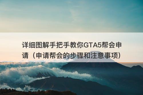 详细图解手把手教你GTA5帮会申请（申请帮会的步骤和注意事项）