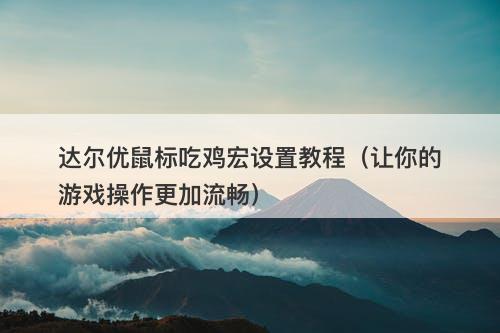 达尔优鼠标吃鸡宏设置教程（让你的游戏操作更加流畅）