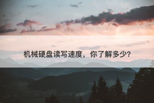 机械硬盘读写速度，你了解多少？