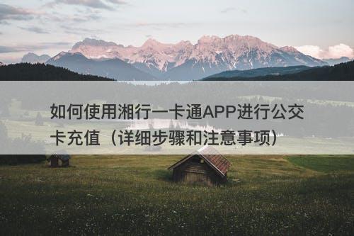 如何使用湘行一卡通APP进行公交卡充值（详细步骤和注意事项）