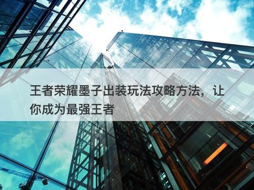 王者荣耀墨子出装玩法攻略方法，让你成为最强王者