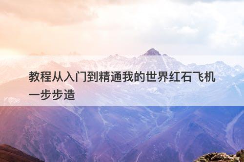 教程从入门到精通我的世界红石飞机一步步造