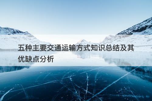 五种主要交通运输方式知识总结及其优缺点分析
