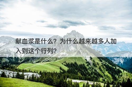 献血浆是什么？为什么越来越多人加入到这个行列？