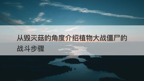 从毁灭菇的角度介绍植物大战僵尸的战斗步骤