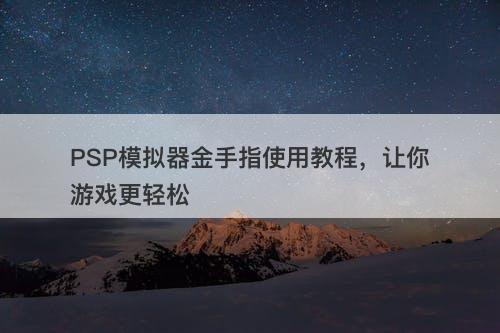 PSP模拟器金手指使用教程，让你游戏更轻松