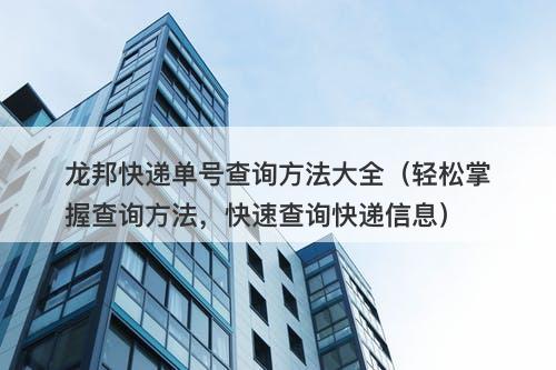 龙邦快递单号查询方法大全（轻松掌握查询方法，快速查询快递信息）