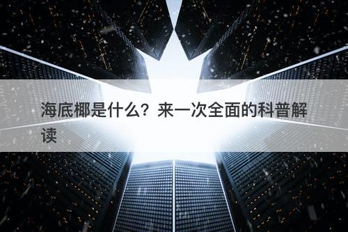海底椰是什么？来一次全面的科普解读