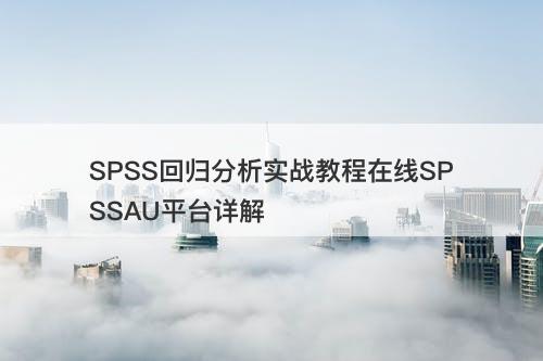 SPSS回归分析实战教程在线SPSSAU平台详解