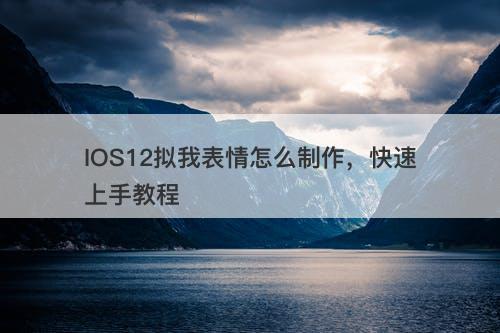 IOS12拟我表情怎么制作，快速上手教程