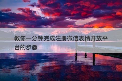 教你一分钟完成注册微信表情开放平台的步骤