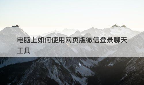 电脑上如何使用网页版微信登录聊天工具