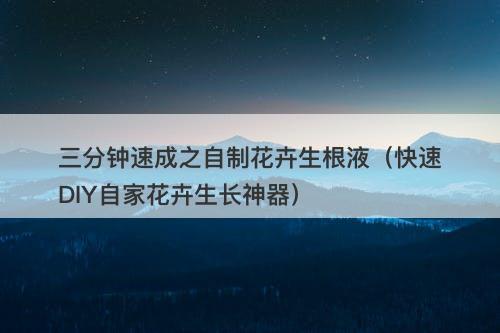 三分钟速成之自制花卉生根液（快速DIY自家花卉生长神器）