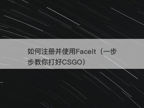 如何注册并使用Faceit（一步步教你打好CSGO）