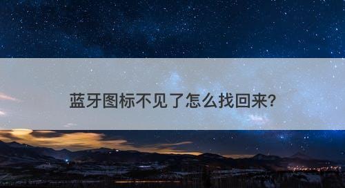 蓝牙图标不见了怎么找回来？-图1