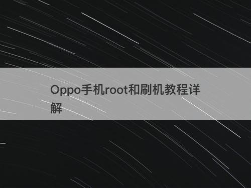Oppo手机root和刷机教程详解
