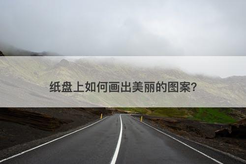 纸盘上如何画出美丽的图案？-图1