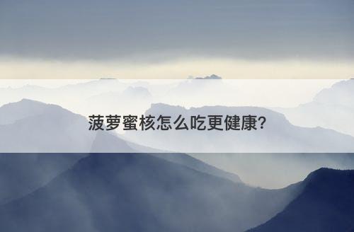 菠萝蜜核怎么吃更健康？-图1