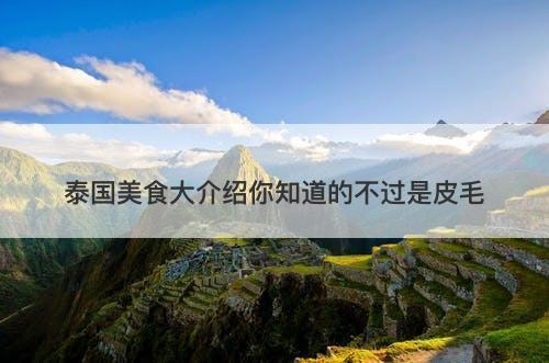 泰国美食大介绍你知道的不过是皮毛