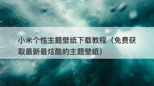 小米个性主题壁纸下载教程（免费获取最新最炫酷的主题壁纸）