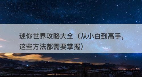 迷你世界攻略大全（从小白到高手，这些方法都需要掌握）