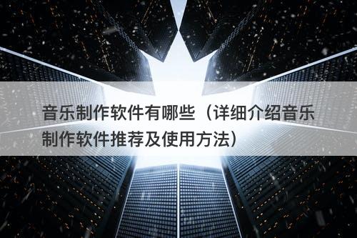 音乐制作软件有哪些（详细介绍音乐制作软件推荐及使用方法）-图1