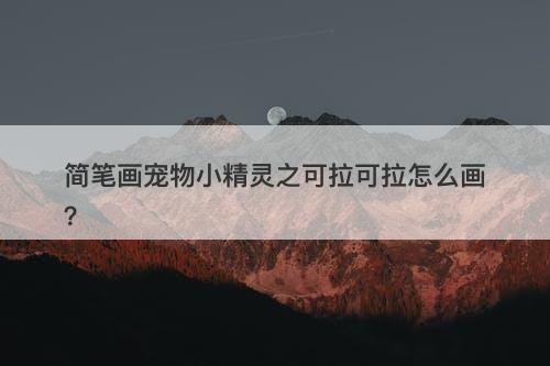 简笔画宠物小精灵之可拉可拉怎么画？
