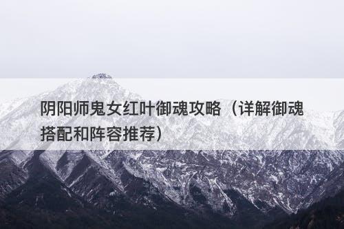 阴阳师鬼女红叶御魂攻略（详解御魂搭配和阵容推荐）