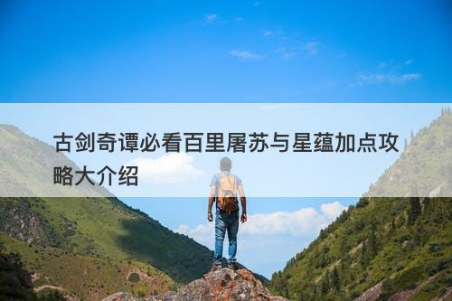 古剑奇谭必看百里屠苏与星蕴加点攻略大介绍