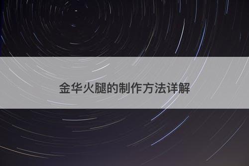 金华火腿的制作方法详解-图1 金华火腿的制作方法详解-图1