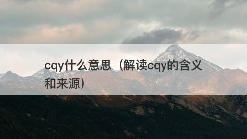 cqy什么意思（解读cqy的含义和来源）