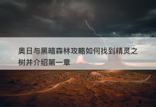 奥日与黑暗森林攻略如何找到精灵之树并介绍第一章