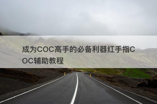 成为coc高手的必备利器红手指coc辅助教程-图1