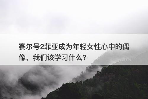 赛尔号2菲亚成为年轻女性心中的偶像，我们该学习什么？
