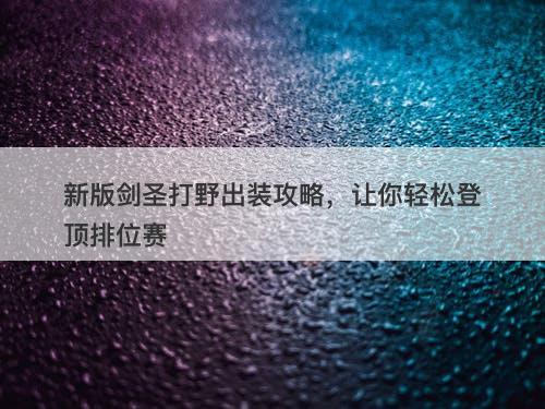 新版剑圣打野出装攻略，让你轻松登顶排位赛