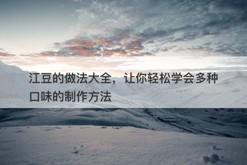 江豆的做法大全，让你轻松学会多种口味的制作方法-图1