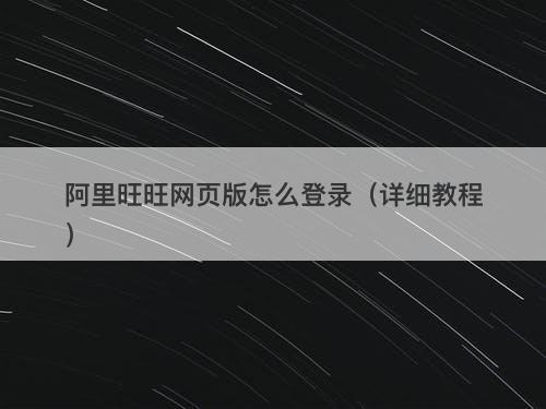 阿里旺旺网页版怎么登录（详细教程）