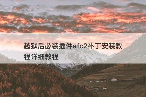 越狱后必装插件afc2补丁安装教程详细教程