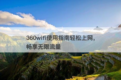 360wifi使用指南轻松上网，畅享无限流量