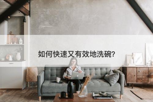 如何快速又有效地洗碗?-图1 如何快速又有效地洗碗?-图1