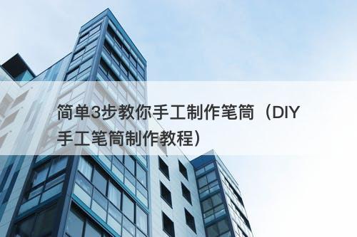 简单3步教你手工制作笔筒（DIY手工笔筒制作教程）